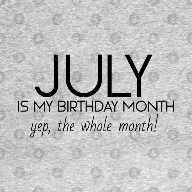 July Is My Birthday Month Yep, The Whole Month by Textee Store